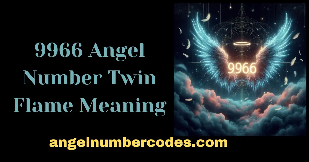 9966 Angel Number Twin Flame Meaning